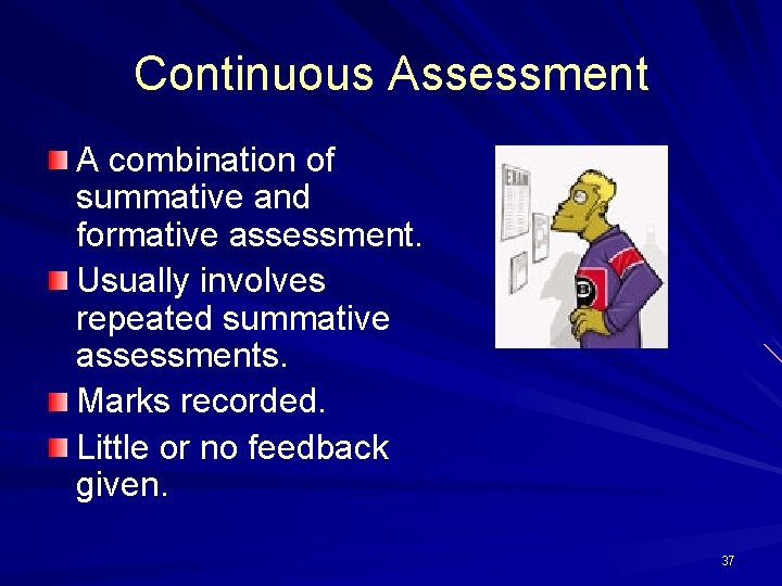 Continuous Assessment A combination of summative and formative assessment. Usually involves repeated summative assessments.