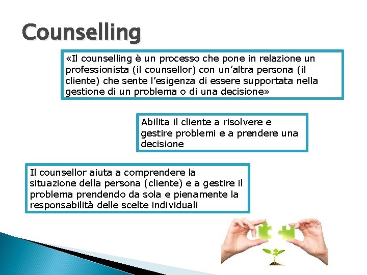 Counselling «Il counselling è un processo che pone in relazione un professionista (il counsellor)