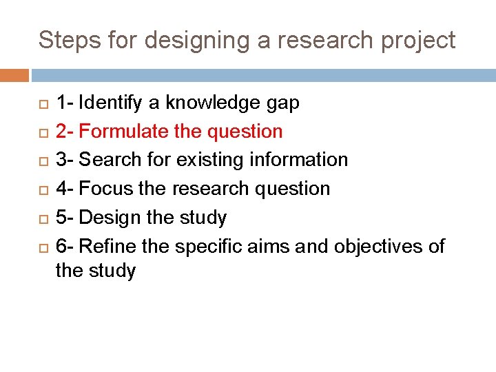 Steps for designing a research project 1 - Identify a knowledge gap 2 - Steps for designing a research project 1 - Identify a knowledge gap 2 -