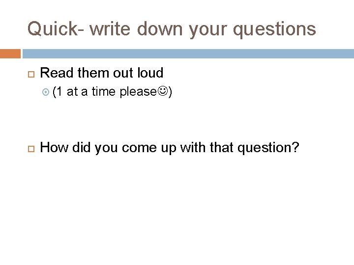 Quick- write down your questions Read them out loud (1 at a time please Quick- write down your questions Read them out loud (1 at a time please