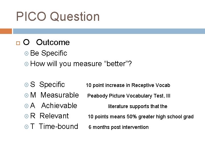 PICO Question O Outcome Be Specific How will you measure “better”? S M A PICO Question O Outcome Be Specific How will you measure “better”? S M A