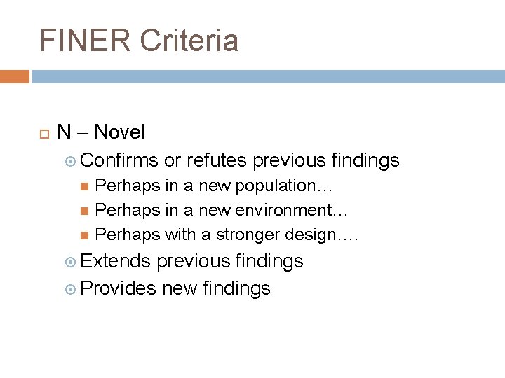 FINER Criteria N – Novel Confirms or refutes previous findings Perhaps in a new FINER Criteria N – Novel Confirms or refutes previous findings Perhaps in a new