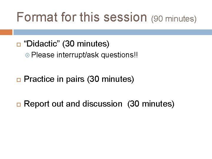 Format for this session (90 minutes) “Didactic” (30 minutes) Please interrupt/ask questions!! Practice in Format for this session (90 minutes) “Didactic” (30 minutes) Please interrupt/ask questions!! Practice in