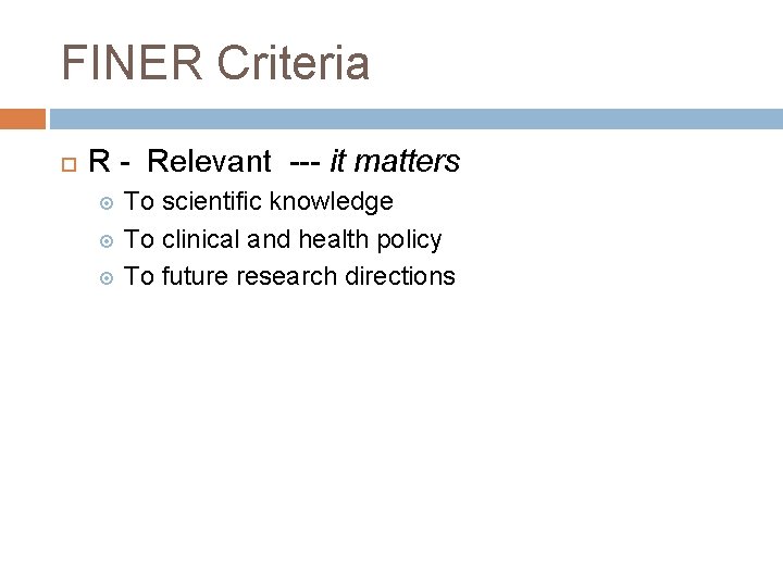 FINER Criteria R - Relevant --- it matters To scientific knowledge To clinical and FINER Criteria R - Relevant --- it matters To scientific knowledge To clinical and