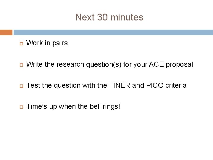 Next 30 minutes Work in pairs Write the research question(s) for your ACE proposal Next 30 minutes Work in pairs Write the research question(s) for your ACE proposal