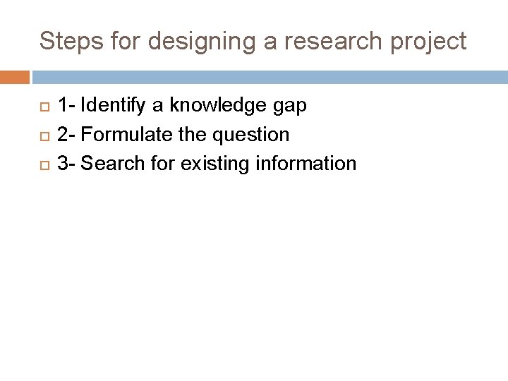 Steps for designing a research project 1 - Identify a knowledge gap 2 - Steps for designing a research project 1 - Identify a knowledge gap 2 -