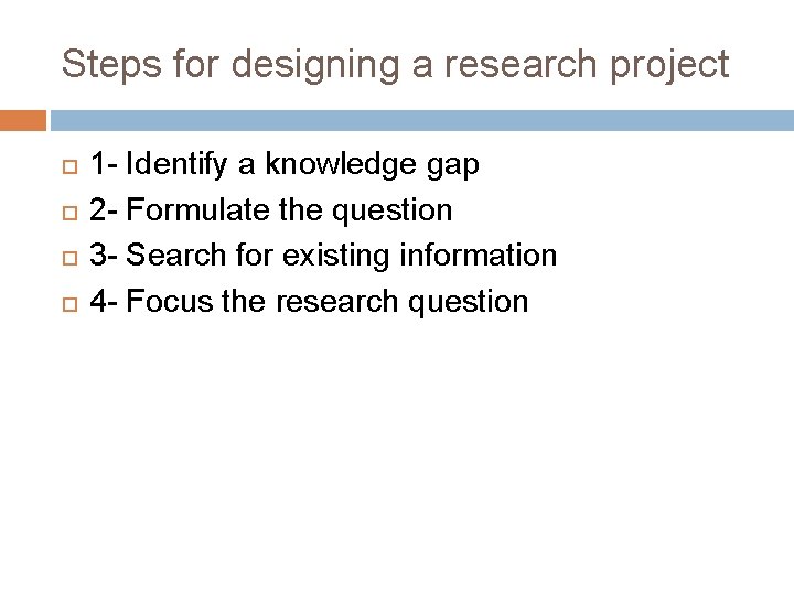 Steps for designing a research project 1 - Identify a knowledge gap 2 - Steps for designing a research project 1 - Identify a knowledge gap 2 -