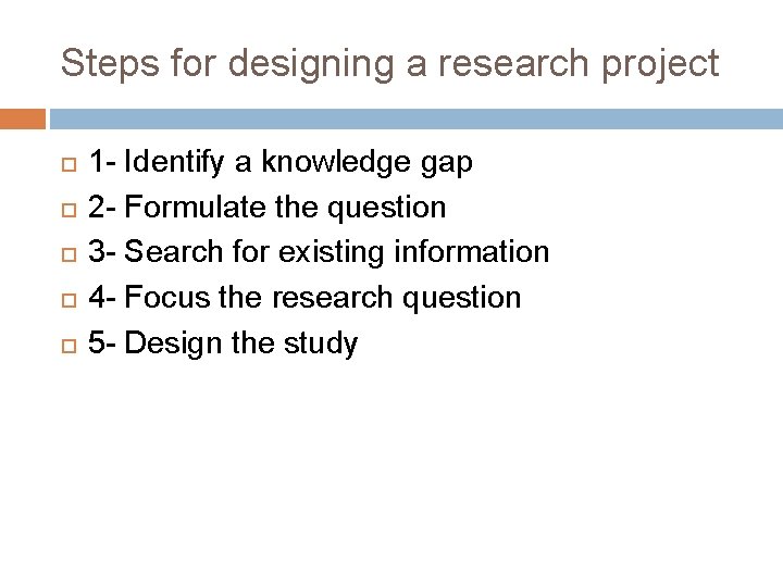 Steps for designing a research project 1 - Identify a knowledge gap 2 - Steps for designing a research project 1 - Identify a knowledge gap 2 -