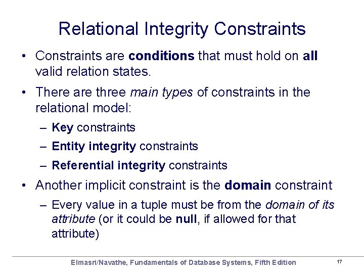 Relational Integrity Constraints • Constraints are conditions that must hold on all valid relation