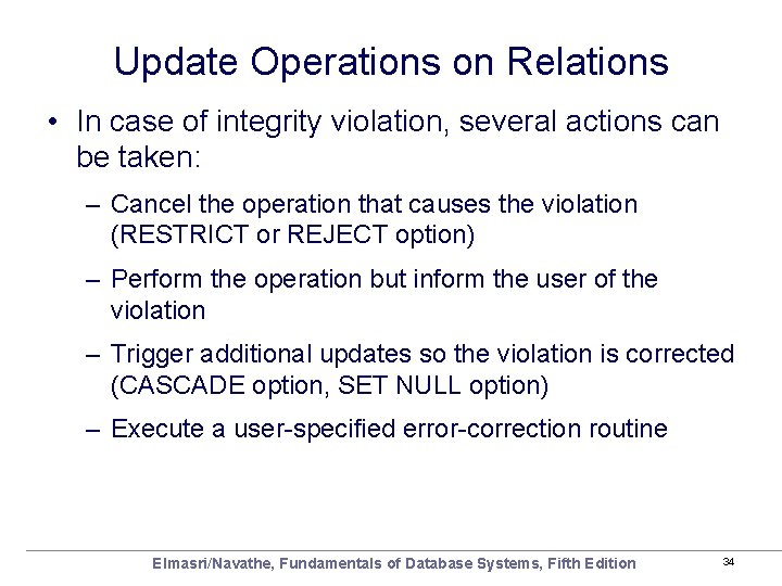 Update Operations on Relations • In case of integrity violation, several actions can be