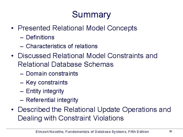 Summary • Presented Relational Model Concepts – Definitions – Characteristics of relations • Discussed