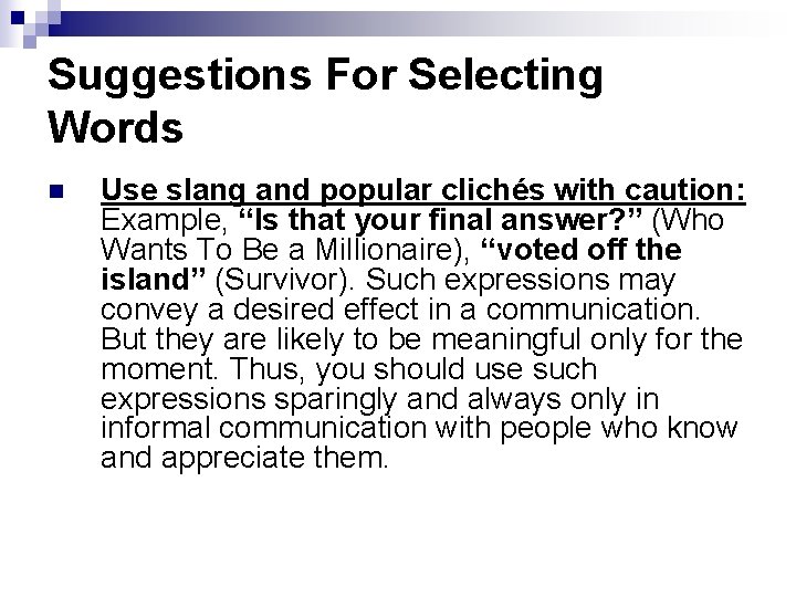 Suggestions For Selecting Words n Use slang and popular clichés with caution: Example, “Is