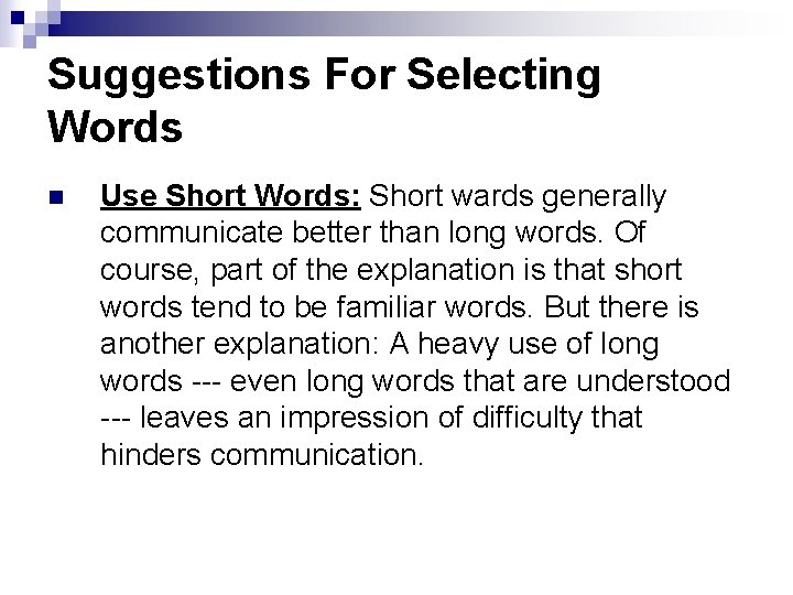 Suggestions For Selecting Words n Use Short Words: Short wards generally communicate better than