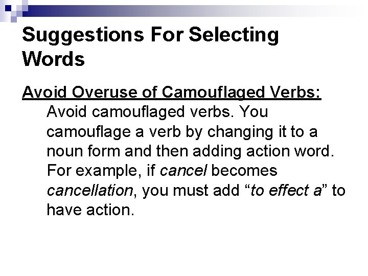 Suggestions For Selecting Words Avoid Overuse of Camouflaged Verbs: Avoid camouflaged verbs. You camouflage