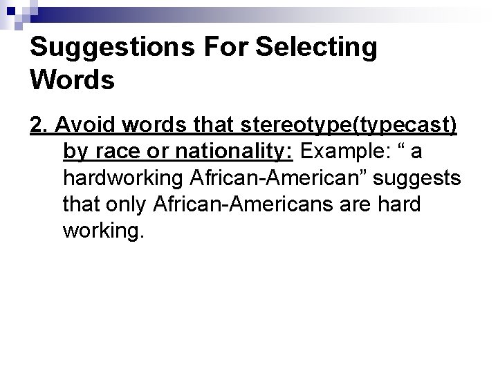 Suggestions For Selecting Words 2. Avoid words that stereotype(typecast) by race or nationality: Example: