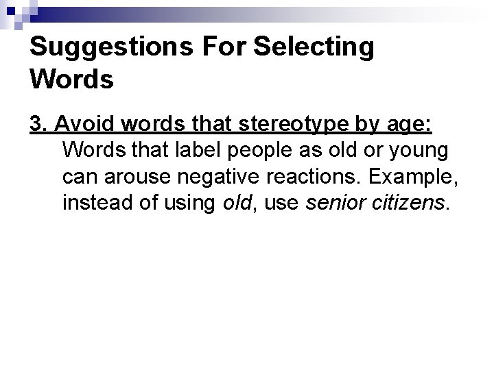 Suggestions For Selecting Words 3. Avoid words that stereotype by age: Words that label