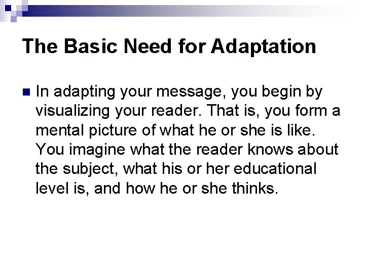 The Basic Need for Adaptation n In adapting your message, you begin by visualizing