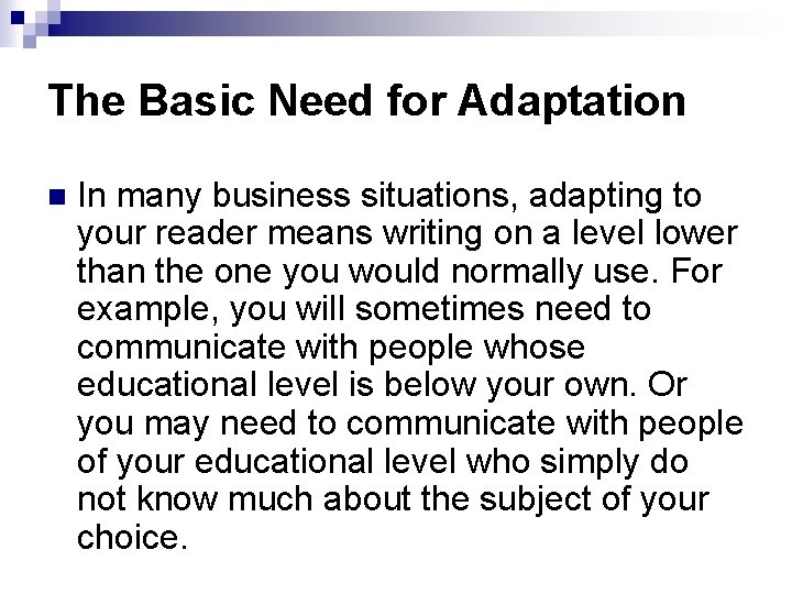 The Basic Need for Adaptation n In many business situations, adapting to your reader