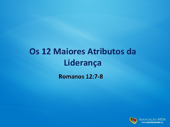 Os 12 Maiores Atributos da Liderança Romanos 12: 7 -8 
