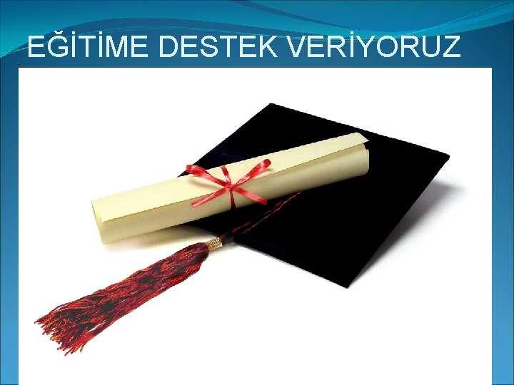 EĞİTİME DESTEK VERİYORUZ 