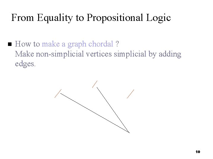 From Equality to Propositional Logic How to make a graph chordal ? Make non-simplicial