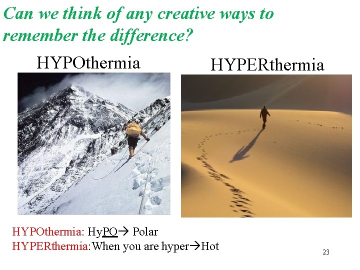 Can we think of any creative ways to remember the difference? HYPOthermia HYPERthermia HYPOthermia: