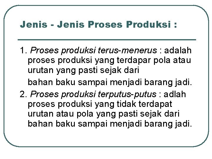 Jenis - Jenis Proses Produksi : 1. Proses produksi terus-menerus : adalah proses produksi