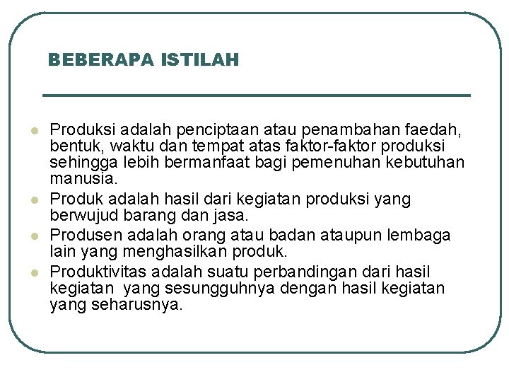 BEBERAPA ISTILAH l l Produksi adalah penciptaan atau penambahan faedah, bentuk, waktu dan tempat