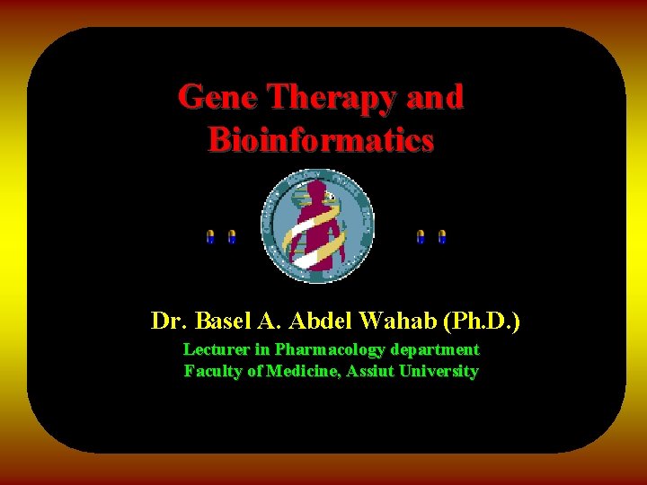 Gene Therapy and Bioinformatics Dr. Basel A. Abdel Wahab (Ph. D. ) Lecturer in