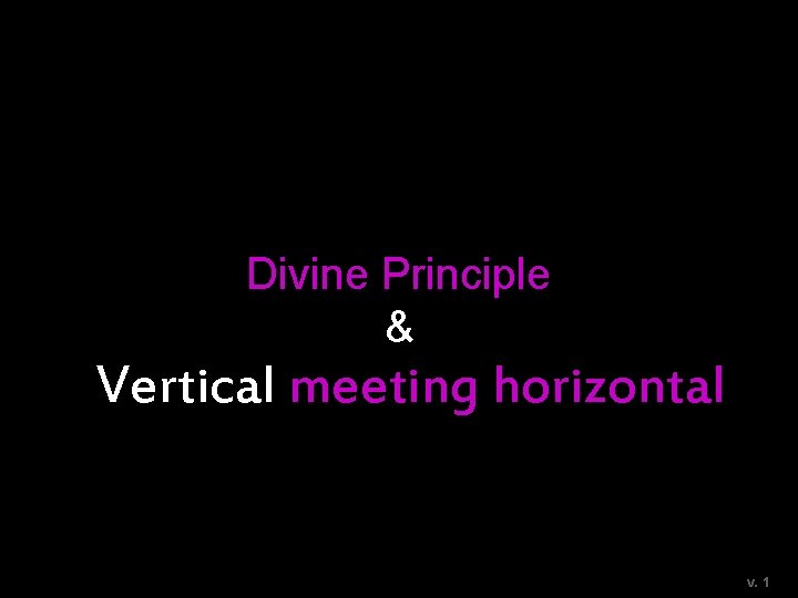 Divine Principle & Vertical meeting horizontal v. 1 