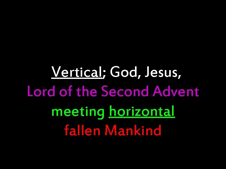  Vertical; God, Jesus, Lord of the Second Advent meeting horizontal fallen Mankind 