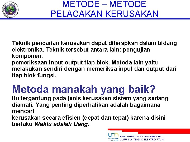 METODE – METODE PELACAKAN KERUSAKAN Teknik pencarian kerusakan dapat diterapkan dalam bidang elektronika. Teknik