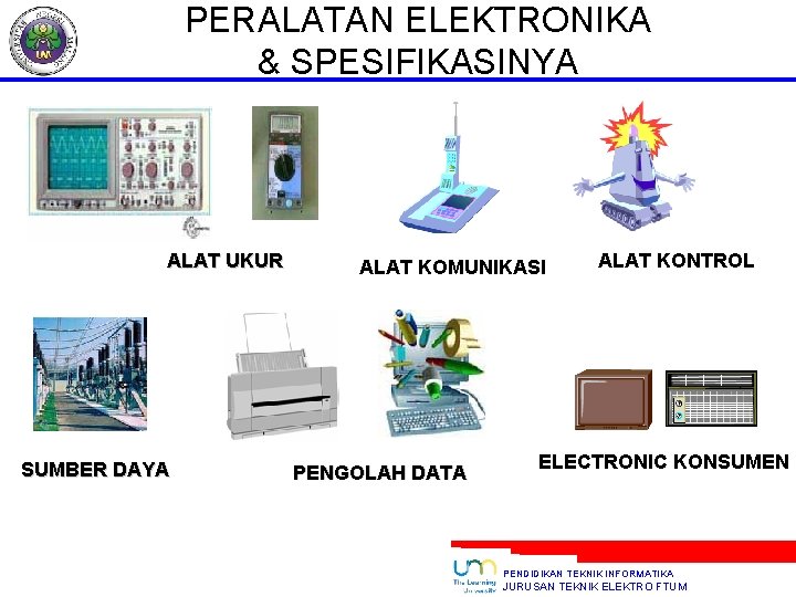 PERALATAN ELEKTRONIKA & SPESIFIKASINYA ALAT UKUR SUMBER DAYA ALAT KOMUNIKASI PENGOLAH DATA ALAT KONTROL