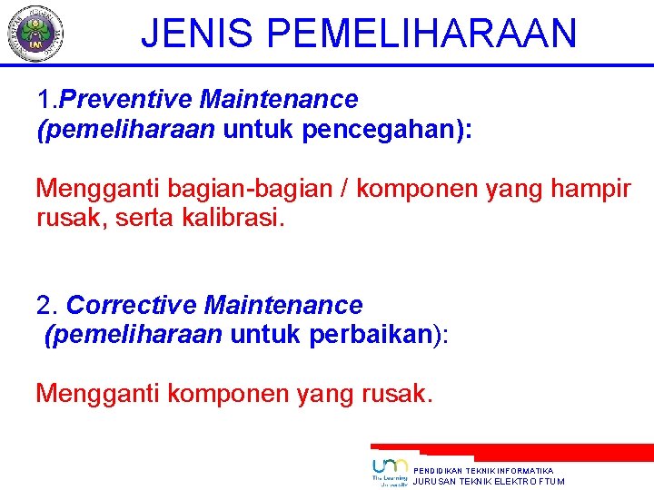 JENIS PEMELIHARAAN 1. Preventive Maintenance (pemeliharaan untuk pencegahan): Mengganti bagian-bagian / komponen yang hampir