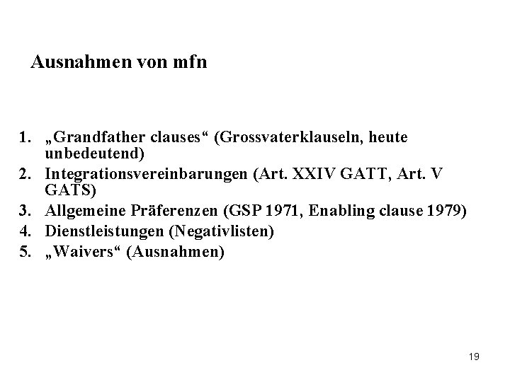 Ausnahmen von mfn 1. „Grandfather clauses“ (Grossvaterklauseln, heute unbedeutend) 2. Integrationsvereinbarungen (Art. XXIV GATT,