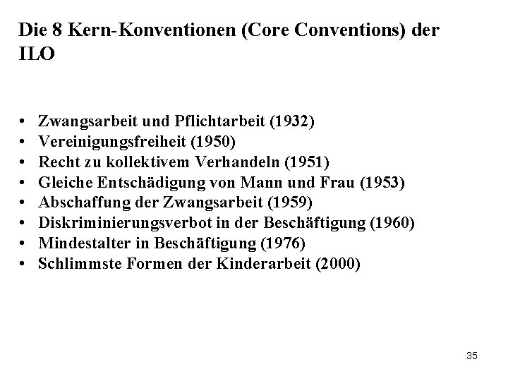 Die 8 Kern-Konventionen (Core Conventions) der ILO • • Zwangsarbeit und Pflichtarbeit (1932) Vereinigungsfreiheit