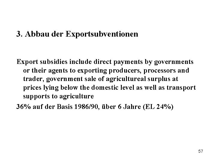 3. Abbau der Exportsubventionen Export subsidies include direct payments by governments or their agents