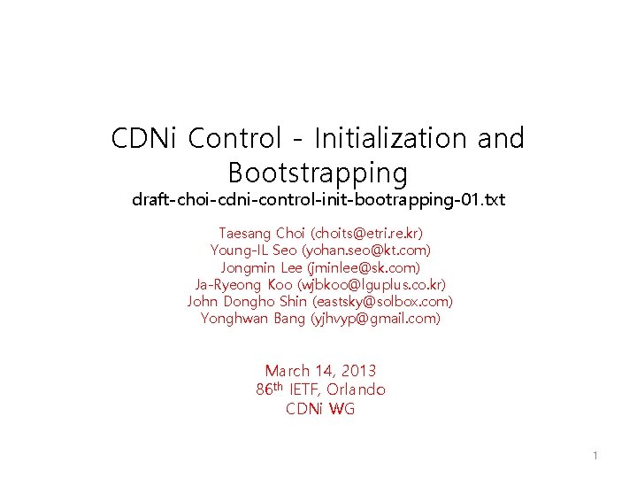 CDNi Control - Initialization and Bootstrapping draft-choi-cdni-control-init-bootrapping-01. txt Taesang Choi (choits@etri. re. kr) Young-IL
