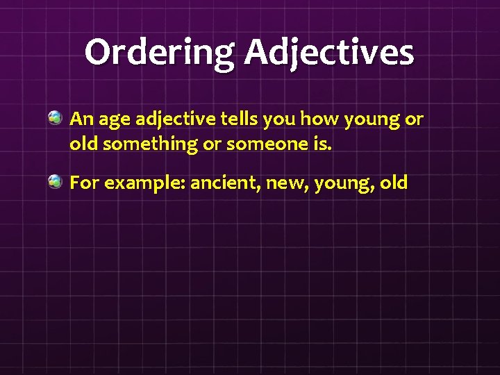 Ordering Adjectives An age adjective tells you how young or old something or someone