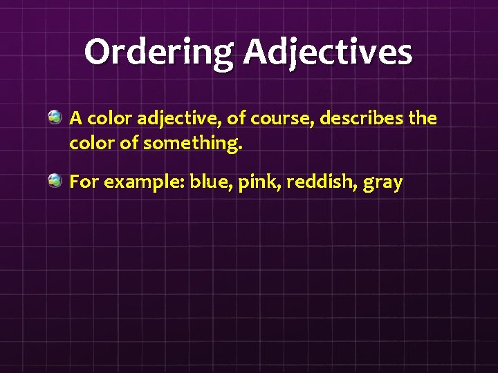 Ordering Adjectives A color adjective, of course, describes the color of something. For example: