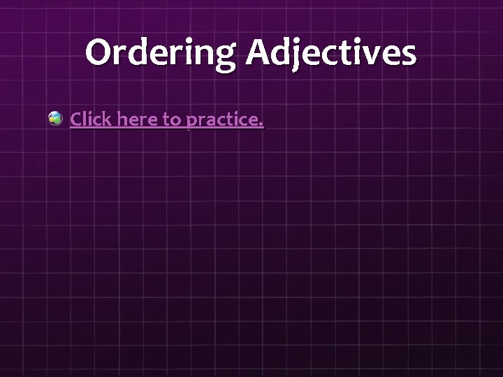 Ordering Adjectives Click here to practice. 