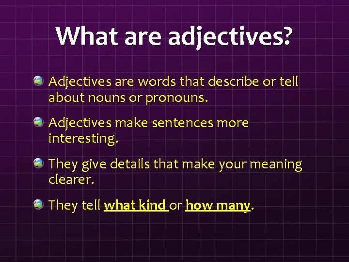 What are adjectives? Adjectives are words that describe or tell about nouns or pronouns.