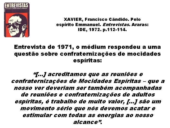 XAVIER, Francisco Cândido. Pelo espírito Emmanuel. Entrevistas. Araras: IDE, 1972. p. 112 -114. Entrevista