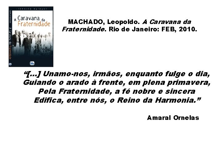 MACHADO, Leopoldo. A Caravana da Fraternidade. Rio de Janeiro: FEB, 2010. “[. . .