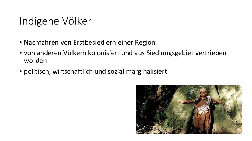 Indigene Völker • Nachfahren von Erstbesiedlern einer Region • von anderen Völkern kolonisiert und