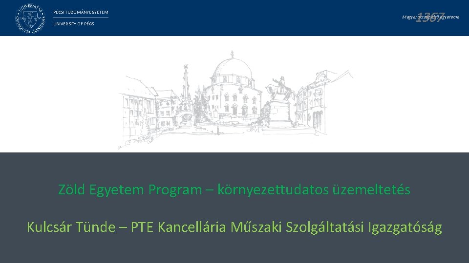 PÉCSI TUDOMÁNYEGYETEM 1367 Magyarország első egyeteme UNIVERSITY OF PÉCS Zöld Egyetem Program – környezettudatos