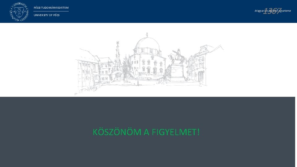 1367 PÉCSI TUDOMÁNYEGYETEM Magyarország első egyeteme UNIVERSITY OF PÉCS KÖSZÖNÖM A FIGYELMET! 