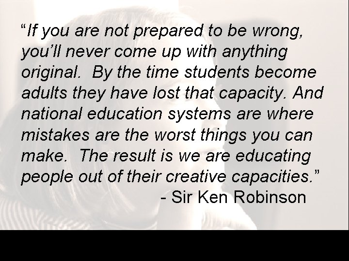 “If you are not prepared to be wrong, you’ll never come up with anything