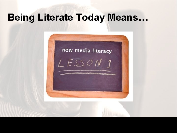Being Literate Today Means… Being Literate Today Means…