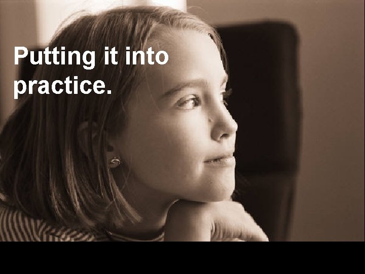 Putting it into practice. Putting it into practice.